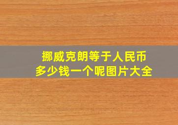 挪威克朗等于人民币多少钱一个呢图片大全