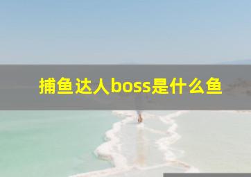 捕鱼达人boss是什么鱼