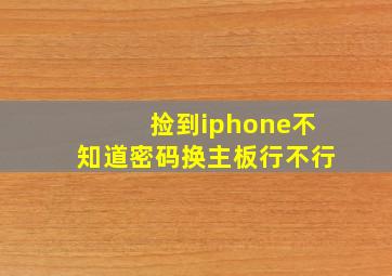 捡到iphone不知道密码换主板行不行