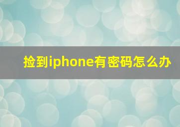 捡到iphone有密码怎么办