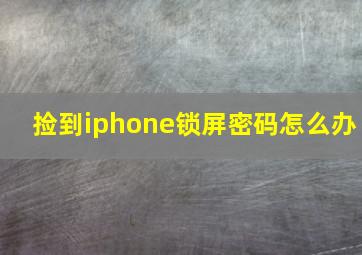 捡到iphone锁屏密码怎么办