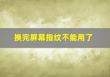 换完屏幕指纹不能用了