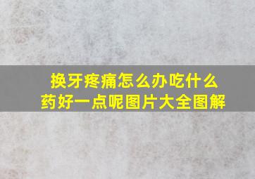 换牙疼痛怎么办吃什么药好一点呢图片大全图解