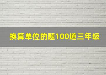 换算单位的题100道三年级