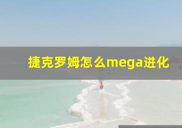 捷克罗姆怎么mega进化