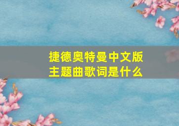 捷德奥特曼中文版主题曲歌词是什么