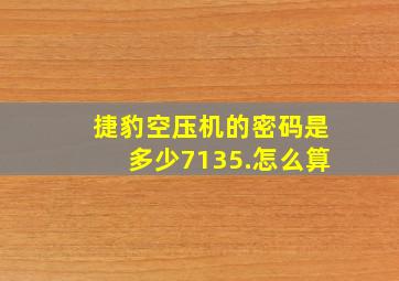 捷豹空压机的密码是多少7135.怎么算