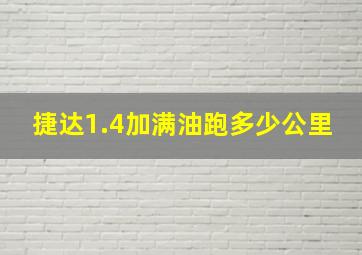 捷达1.4加满油跑多少公里