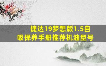 捷达19梦想版1.5自吸保养手册推荐机油型号