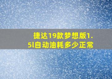 捷达19款梦想版1.5l自动油耗多少正常