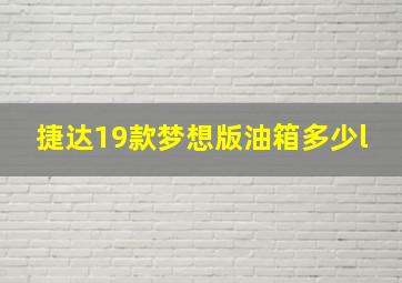 捷达19款梦想版油箱多少l