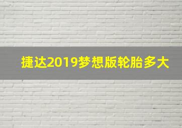 捷达2019梦想版轮胎多大