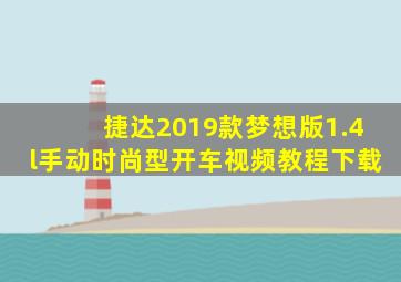 捷达2019款梦想版1.4l手动时尚型开车视频教程下载