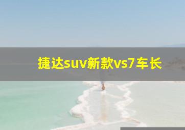 捷达suv新款vs7车长