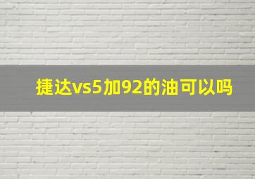 捷达vs5加92的油可以吗