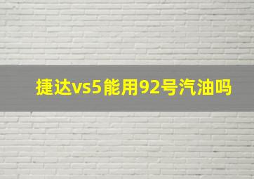 捷达vs5能用92号汽油吗