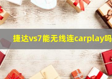 捷达vs7能无线连carplay吗