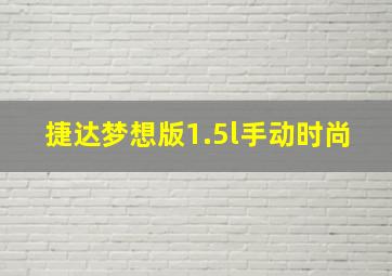 捷达梦想版1.5l手动时尚