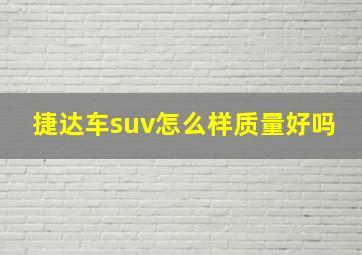 捷达车suv怎么样质量好吗