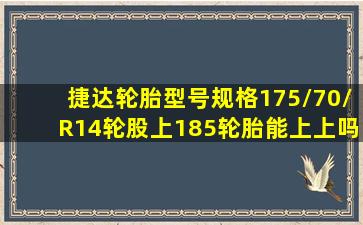 捷达轮胎型号规格175/70/R14轮股上185轮胎能上上吗