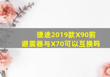 捷途2019款X90前避震器与X70可以互换吗