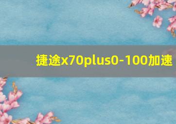 捷途x70plus0-100加速