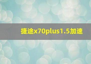 捷途x70plus1.5加速