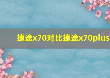 捷途x70对比捷途x70plus