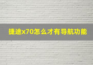 捷途x70怎么才有导航功能