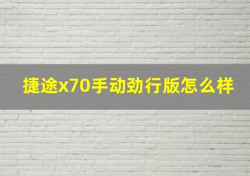 捷途x70手动劲行版怎么样