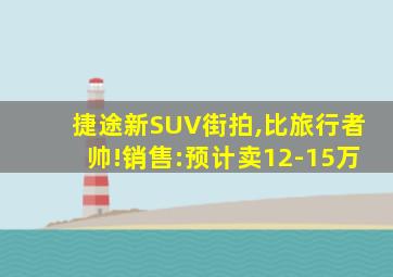 捷途新SUV街拍,比旅行者帅!销售:预计卖12-15万