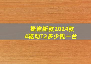 捷途新款2024款4驱动T2多少钱一台