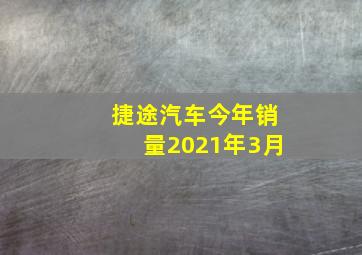 捷途汽车今年销量2021年3月