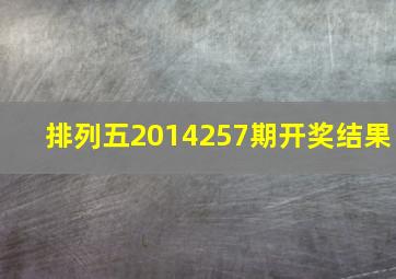 排列五2014257期开奖结果