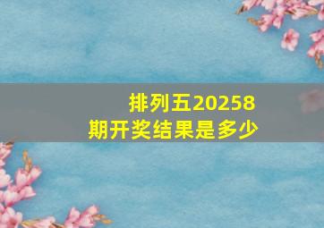 排列五20258期开奖结果是多少