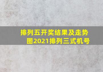 排列五开奖结果及走势图2021排列三式机号