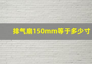 排气扇150mm等于多少寸