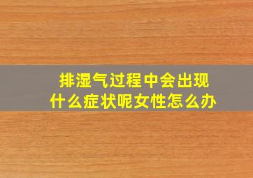 排湿气过程中会出现什么症状呢女性怎么办