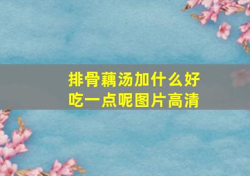 排骨藕汤加什么好吃一点呢图片高清