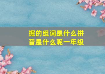 掘的组词是什么拼音是什么呢一年级