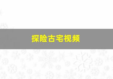 探险古宅视频