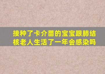 接种了卡介苗的宝宝跟肺结核老人生活了一年会感染吗