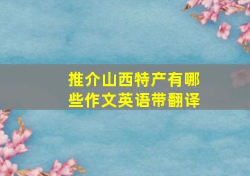 推介山西特产有哪些作文英语带翻译