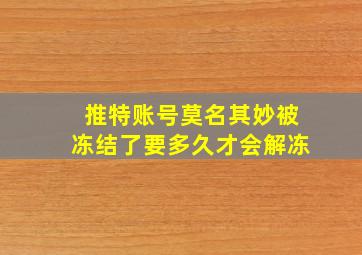 推特账号莫名其妙被冻结了要多久才会解冻