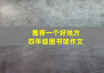 推荐一个好地方四年级图书馆作文