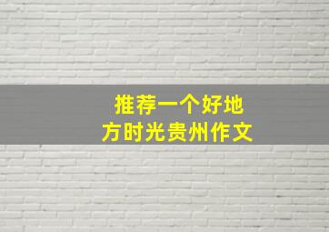 推荐一个好地方时光贵州作文