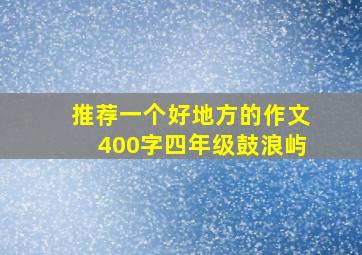 推荐一个好地方的作文400字四年级鼓浪屿