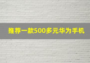 推荐一款500多元华为手机