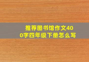 推荐图书馆作文400字四年级下册怎么写