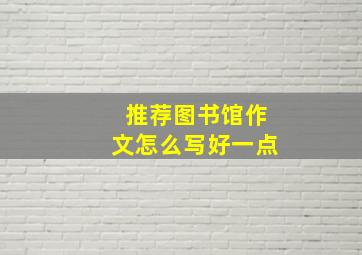 推荐图书馆作文怎么写好一点